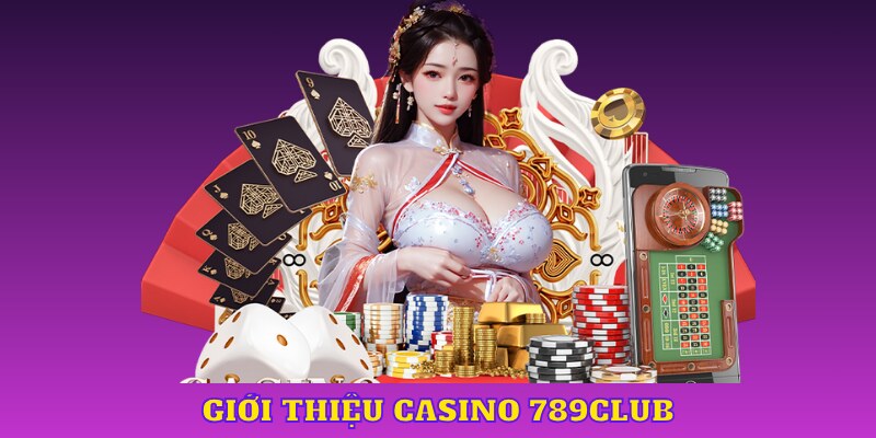 Casino 789CLUB gioi thieu chung