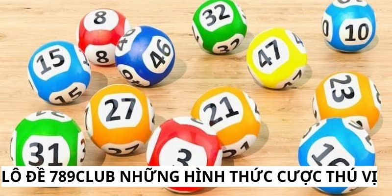 Lo de 789club da hinh thuc cuoc